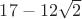 $17-12\sqrt{2}$