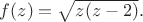$f(z)=\sqrt{z(z-2)}.$