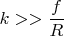 $k>>\dfrac {f}{R}$