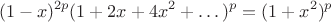 $$
(1-x)^{2p}(1+2x+4x^2+\dots)^p=(1+x^2)^p
$$