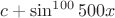 $c+\sin^{100}500x$