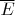 $\overline E$