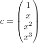 $c=\begin{pmatrix}
 1 \\
x  \\
 x^2\\
x^3\\
\end{pmatrix}$
