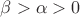 $\beta>\alpha>0$