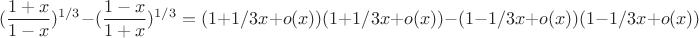 $$(\frac{1+x}{1-x})^{1/3} - (\frac{1-x}{1+x})^{1/3} = (1+1/3 x + o(x))(1+1/3 x + o(x)) - (1-1/3 x + o(x))(1-1/3 x+o(x))$$