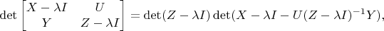 $$\det\begin{bmatrix}X-\lambda I&U\\Y&Z-\lambda I\\\end{bmatrix}=\det(Z-\lambda I)\det(X-\lambda I-U(Z-\lambda I)^{-1}Y),$$