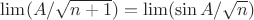 $\lim (A/ \sqrt{n+1} ) = \lim ( \sin A/ \sqrt n )$