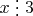 $x\mathrel{\raisebox{-0.5ex}{\vdots}}3$