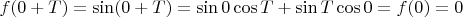 $f(0 + T) = \sin(0 + T) = \sin 0 \cos T + \sin T \cos 0 = f(0) = 0$