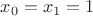 $x_{0}=x_{1}=1$