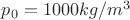 $p_0=1000kg/m^3$