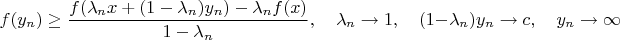 $$f(y_n)\ge\frac{f(\lambda_nx+(1-\lambda_n)y_n)-\lambda_n f(x)}{1-\lambda_n},\quad \lambda_n\to 1,\quad (1-\lambda_n)y_n\to c,\quad y_n\to \infty$$