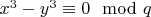$x^3-y^3\equiv 0\mod q$