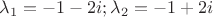 $\lambda_1=-1-2i;   \lambda_2=-1+2i$