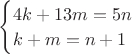 $\begin{cases}
4k+13m=5n\\
k+m=n+1
\end{cases}$