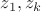 $$z_1, z_k$$