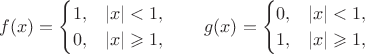 $$f(x)=\begin{cases}1,&|x|<1,\\0,&|x|\geqslant1,\end{cases}\qquad
g(x)=\begin{cases}0,&|x|<1,\\1,&|x|\geqslant1,\end{cases}$$