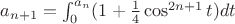 $a_{n + 1} = \int_{0}^{a_n}(1 + \frac{1}{4} \cos^{2n + 1} t)dt$
