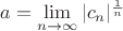 $a=\lim\limits_{n\rightarrow \infty}{|c_n|^{\frac{1}{n}}$