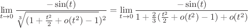 $$\lim\limits_{t \to 0} \frac{-\sin(t)}{\sqrt[3]{(1  + \frac{t^2}{2} + o(t^2)  - 1})^2}  = \lim\limits_{t \to 0} \frac{-\sin(t)}{1  + \frac{2}{3}(\frac{t^2}{2} + o(t^2)  - 1) + o(t^2)}$$