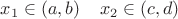 $x_1\in(a,b)\;\;\;\;x_2\in(c,d)$