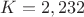 $K= 2,232$