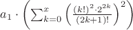 $a_{1}\cdot\left(\sum_{k=0}^{x}\left(\frac{\left(k!\right)^{2}\cdot2^{2k}}{\left(2k+1\right)!}\right)^{2}\right)$