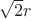 $\sqrt 2 r$