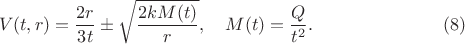 $$
V(t, r) = \frac{2 r}{3 t} \pm \sqrt{\frac{2 k M(t)}{r}}, \quad M(t) = \frac{Q}{t^2}. \eqno(8)
$$ $$
V(t, r) = \frac{2 r}{3 t} \pm \sqrt{\frac{2 k M(t)}{r}}, \quad M(t) = \frac{Q}{t^2}. \eqno(8)
$$