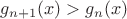 $g_{n+1}(x)>g_n(x)$