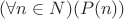 $(\forall n \in N)(P(n)) $ $(\forall n \in N)(P(n)) $