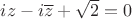 $iz-i\overline{z}+\sqrt{2}=0$