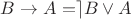 $B\rightarrow A =  \rceil B\vee A$