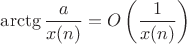 $\arctg\dfrac{a}{x(n)}=O\left(\dfrac{1}{x(n)}\right)$