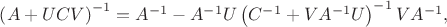 $ \left(A+UCV \right)^{-1} = A^{-1} - A^{-1}U \left(C^{-1}+VA^{-1}U \right)^{-1} VA^{-1}, $