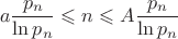$$a\dfrac{p_n}{\ln p_n}\leqslant n \leqslant A\dfrac{p_n}{\ln p_n}$$