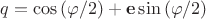 $q=\cos{(\varphi/2)}+\mathbf{e}\sin{(\varphi/2)}$