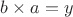 $b \times a = y$