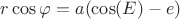 $r\cos\varphi = a( \cos(E) -e)$ $r\cos\varphi = a( \cos(E) -e)$