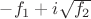 $-f_1+i\sqrt{f_2}$