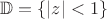 $\mathbb{D}=\left\lbrace\left\lvert z \right\rvert < 1\right\rbrace$