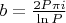 $b=\frac{2P \pi i}{\ln P}$