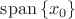 $\mathrm{span}\,\{x_0\}$