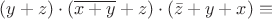 $(y + z) \cdot (\overline{x + y} + z) \cdot (\bar z + y + x) \equiv $