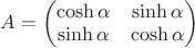 $A=\left(\begin{matrix}
\cosh\alpha & \sinh\alpha\\
 \sinh\alpha & \cosh\alpha
\end{matrix}\right)$