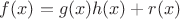 $f(x)=g(x)h(x)+r(x)$