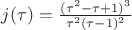$j(\tau)=\frac{(\tau^2-\tau+1)^3}{\tau^2(\tau-1)^2}$