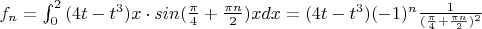 $f_n=\int_0^2{(4t-t^3)x\cdot{sin(\frac {\pi} 4+\frac {\pi n} 2)}x}dx=(4t-t^3)(-1)^n\frac 1 {(\frac {\pi} 4+\frac {\pi n} 2)^2}$