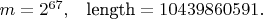 $m = 2^{67}, \; \; \; \text{length} = 10 439 860 591.$