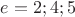 $e=2;4;5$